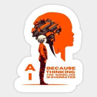 AI - because thinking for ourselves is overrated. Sticker